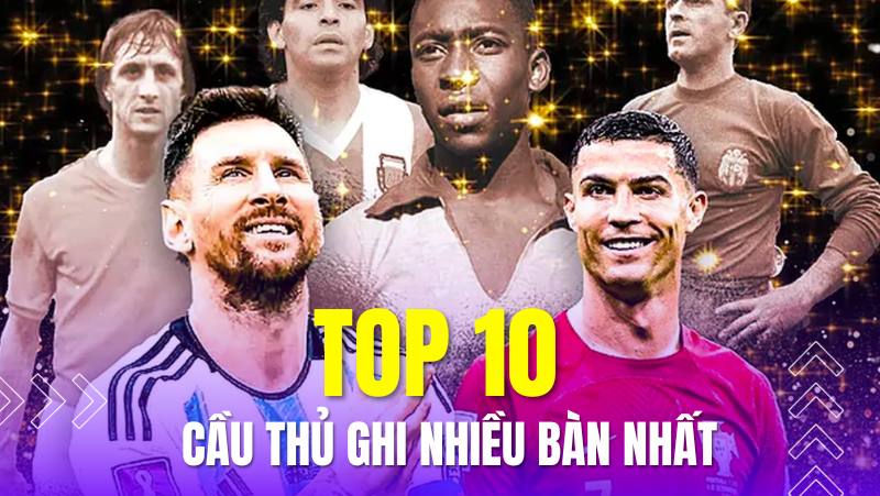 Top 10 cầu thủ ghi nhiều bàn nhất mọi thời đại